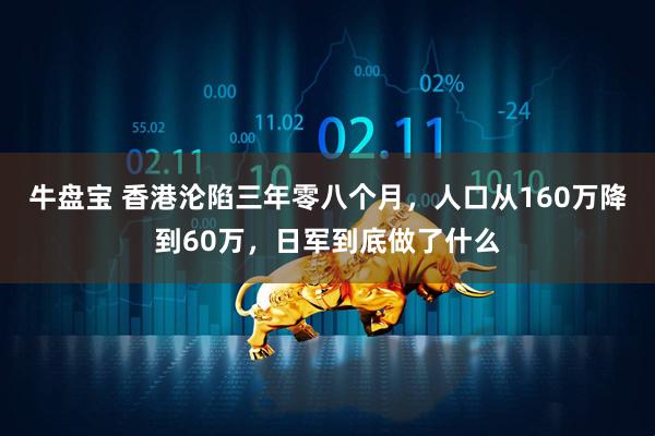 牛盘宝 香港沦陷三年零八个月，人口从160万降到60万，日军到底做了什么