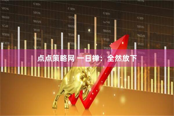 点点策略网 一日禅：全然放下