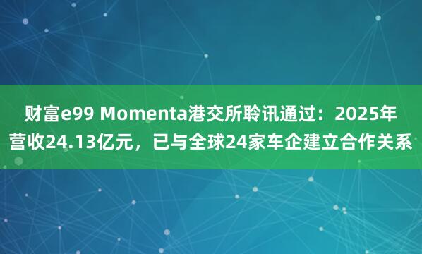 财富e99 Momenta港交所聆讯通过：2025年营收24.13亿元，已与全球24家车企建立合作关系